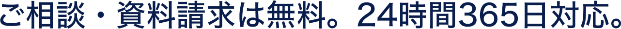 ご相談・資料請求は無料。24時間365日対応。